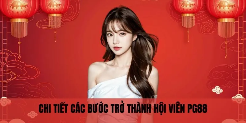Chi tiết các bước trở thành hội viên PG88